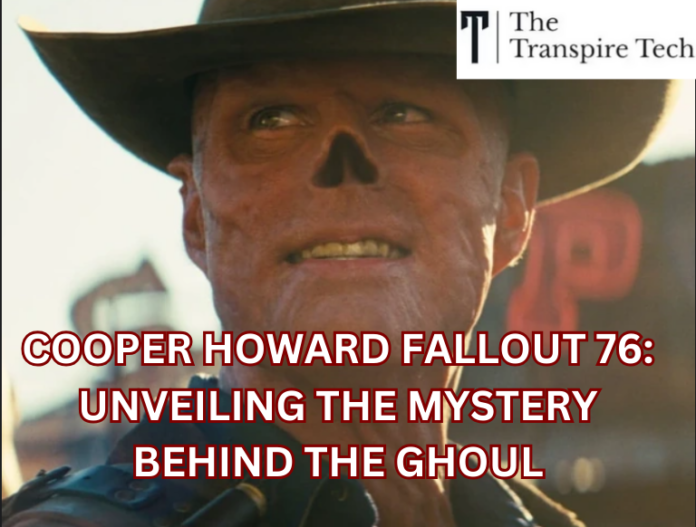 Cooper Howard Fallout 76: Unveiling the Mystery Behind the Ghoul